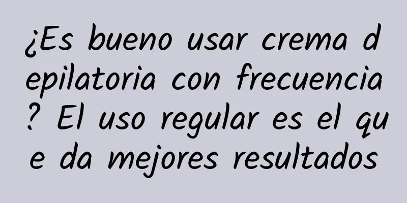 ¿Es bueno usar crema depilatoria con frecuencia? El uso regular es el que da mejores resultados