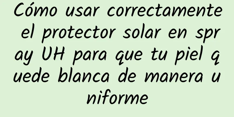 Cómo usar correctamente el protector solar en spray UH para que tu piel quede blanca de manera uniforme