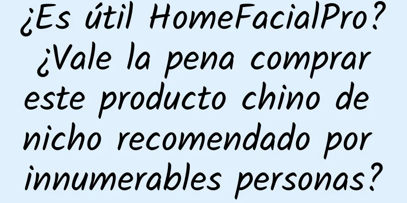 ¿Es útil HomeFacialPro? ¿Vale la pena comprar este producto chino de nicho recomendado por innumerables personas?