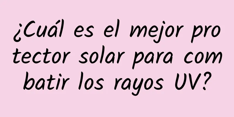 ¿Cuál es el mejor protector solar para combatir los rayos UV?