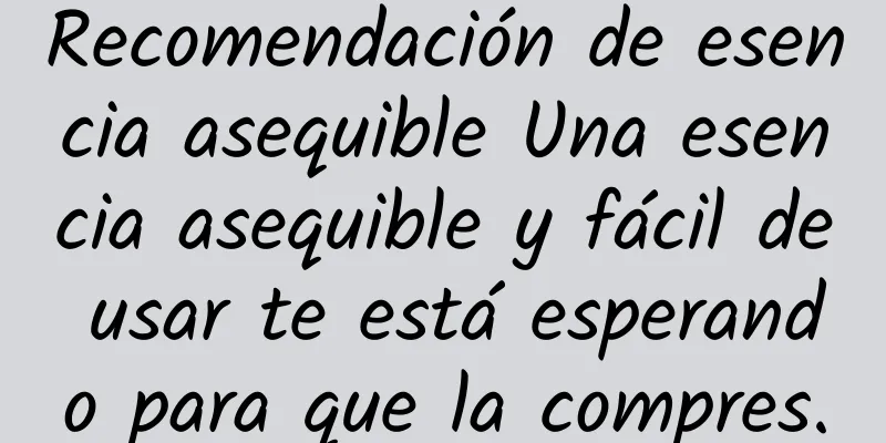 Recomendación de esencia asequible Una esencia asequible y fácil de usar te está esperando para que la compres.