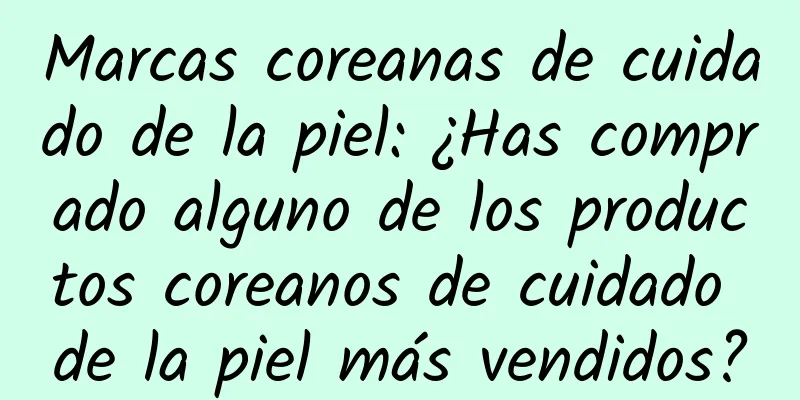 Marcas coreanas de cuidado de la piel: ¿Has comprado alguno de los productos coreanos de cuidado de la piel más vendidos?