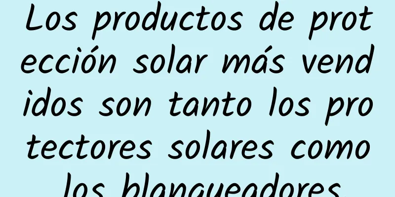 Los productos de protección solar más vendidos son tanto los protectores solares como los blanqueadores.