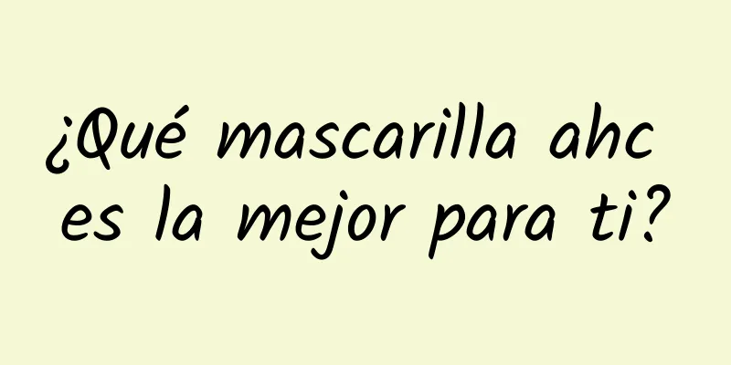 ¿Qué mascarilla ahc es la mejor para ti?