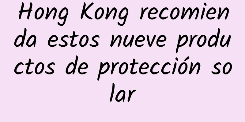 Hong Kong recomienda estos nueve productos de protección solar