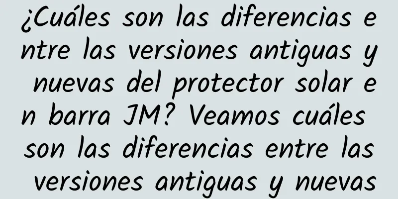 ¿Cuáles son las diferencias entre las versiones antiguas y nuevas del protector solar en barra JM? Veamos cuáles son las diferencias entre las versiones antiguas y nuevas