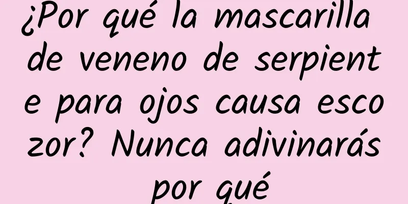 ¿Por qué la mascarilla de veneno de serpiente para ojos causa escozor? Nunca adivinarás por qué