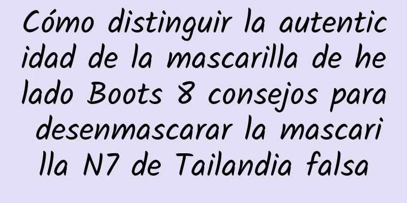 Cómo distinguir la autenticidad de la mascarilla de helado Boots 8 consejos para desenmascarar la mascarilla N7 de Tailandia falsa