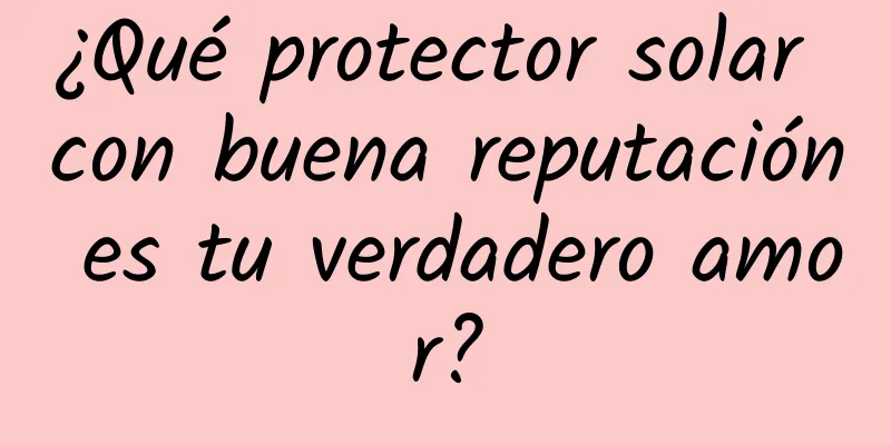 ¿Qué protector solar con buena reputación es tu verdadero amor?