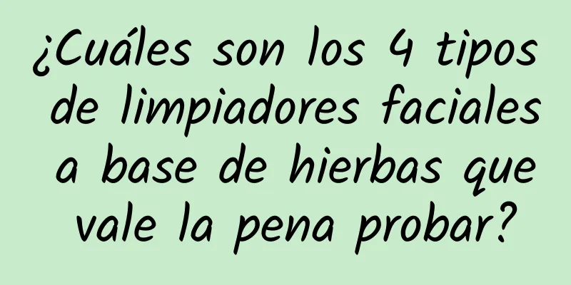 ¿Cuáles son los 4 tipos de limpiadores faciales a base de hierbas que vale la pena probar?