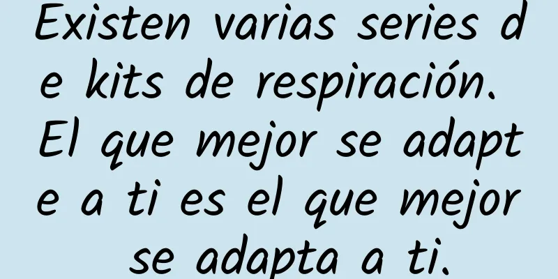 Existen varias series de kits de respiración. El que mejor se adapte a ti es el que mejor se adapta a ti.