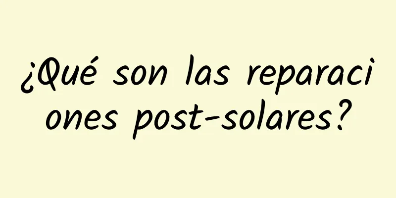 ¿Qué son las reparaciones post-solares?