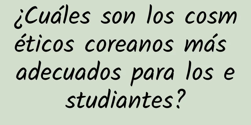 ¿Cuáles son los cosméticos coreanos más adecuados para los estudiantes?