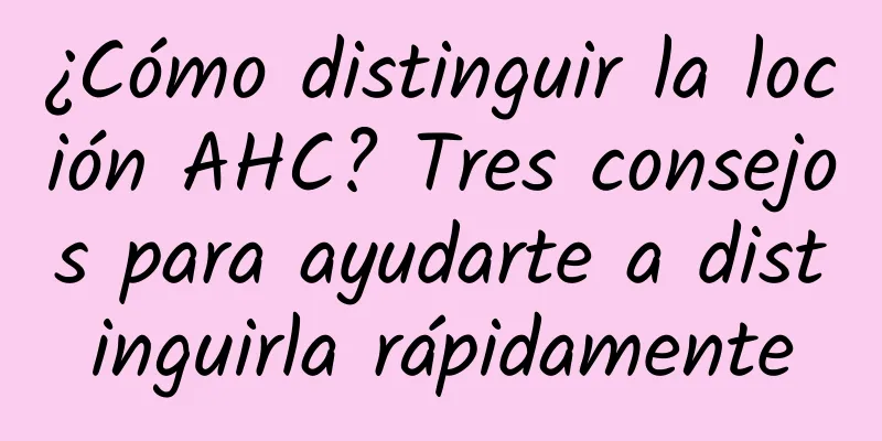 ¿Cómo distinguir la loción AHC? Tres consejos para ayudarte a distinguirla rápidamente