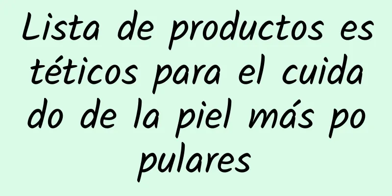 Lista de productos estéticos para el cuidado de la piel más populares