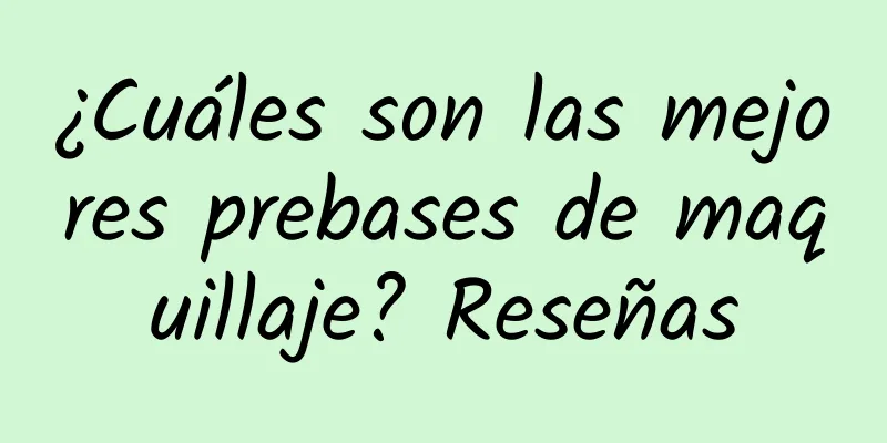 ¿Cuáles son las mejores prebases de maquillaje? Reseñas