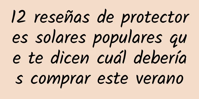 12 reseñas de protectores solares populares que te dicen cuál deberías comprar este verano