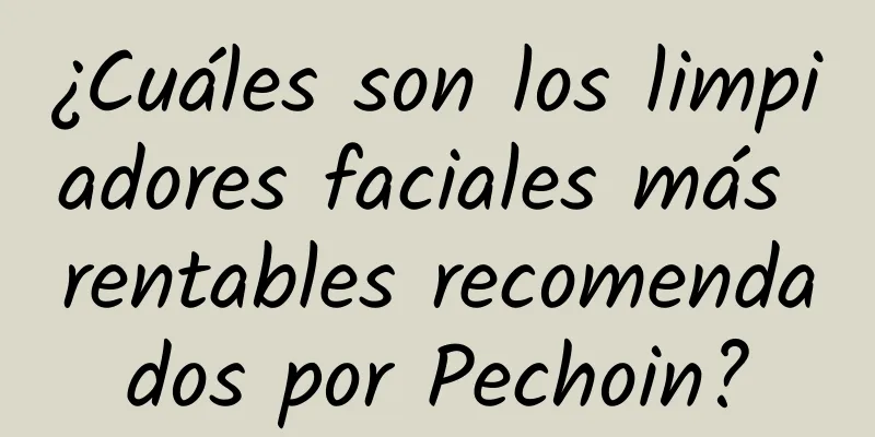 ¿Cuáles son los limpiadores faciales más rentables recomendados por Pechoin?