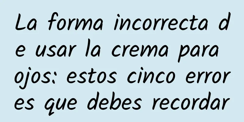 La forma incorrecta de usar la crema para ojos: estos cinco errores que debes recordar