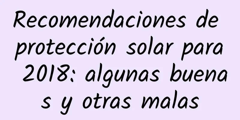 Recomendaciones de protección solar para 2018: algunas buenas y otras malas