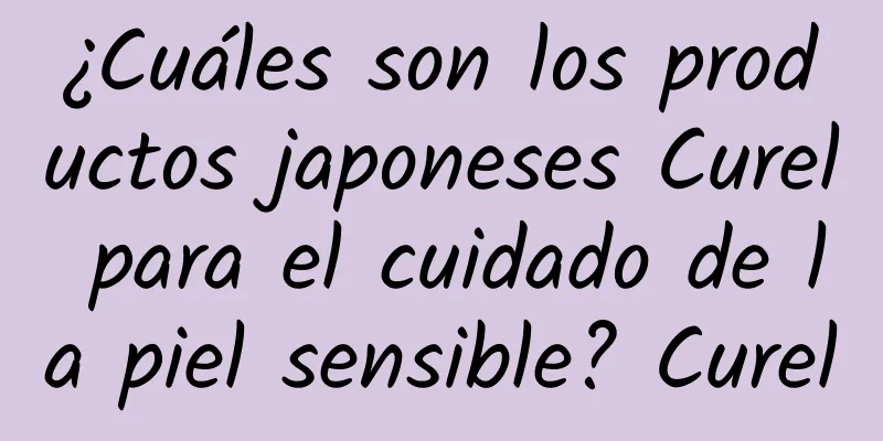 ¿Cuáles son los productos japoneses Curel para el cuidado de la piel sensible? Curel