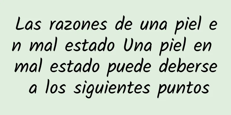 Las razones de una piel en mal estado Una piel en mal estado puede deberse a los siguientes puntos