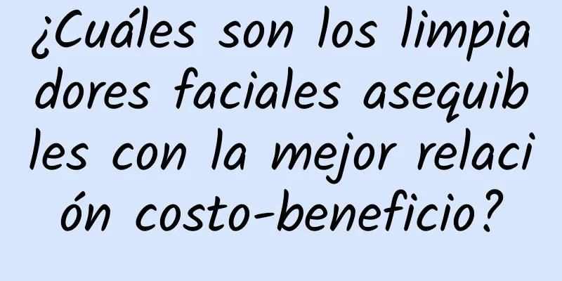 ¿Cuáles son los limpiadores faciales asequibles con la mejor relación costo-beneficio?