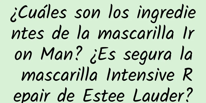 ¿Cuáles son los ingredientes de la mascarilla Iron Man? ¿Es segura la mascarilla Intensive Repair de Estee Lauder?