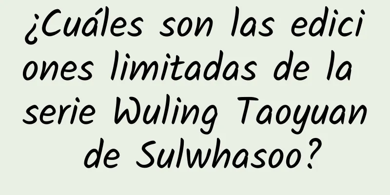 ¿Cuáles son las ediciones limitadas de la serie Wuling Taoyuan de Sulwhasoo?