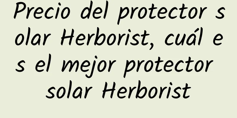 Precio del protector solar Herborist, cuál es el mejor protector solar Herborist