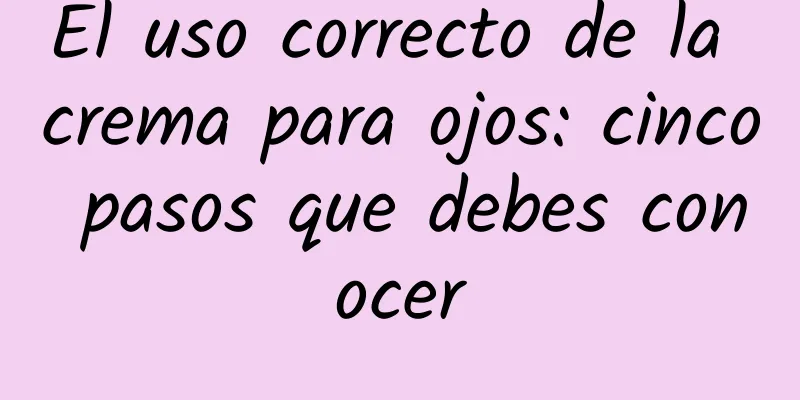 El uso correcto de la crema para ojos: cinco pasos que debes conocer