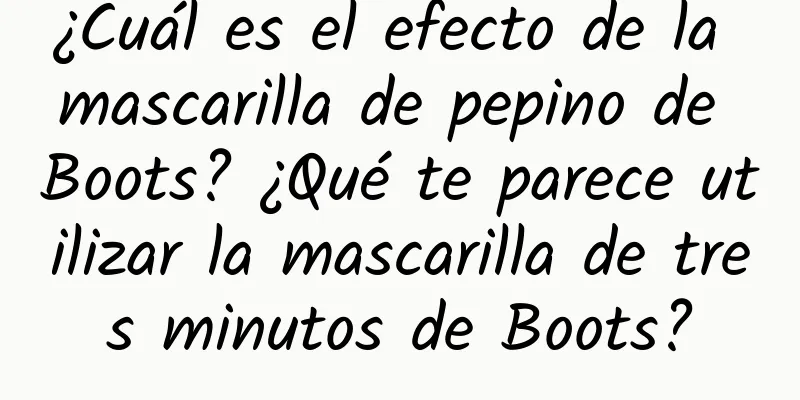 ¿Cuál es el efecto de la mascarilla de pepino de Boots? ¿Qué te parece utilizar la mascarilla de tres minutos de Boots?