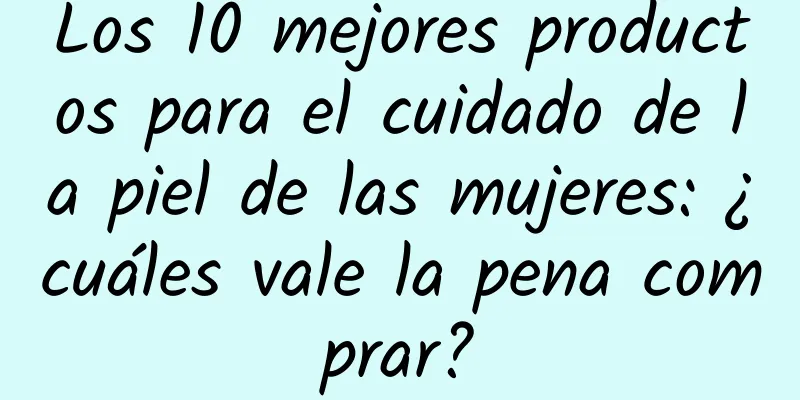 Los 10 mejores productos para el cuidado de la piel de las mujeres: ¿cuáles vale la pena comprar?