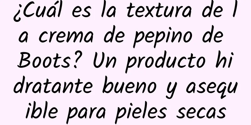 ¿Cuál es la textura de la crema de pepino de Boots? Un producto hidratante bueno y asequible para pieles secas