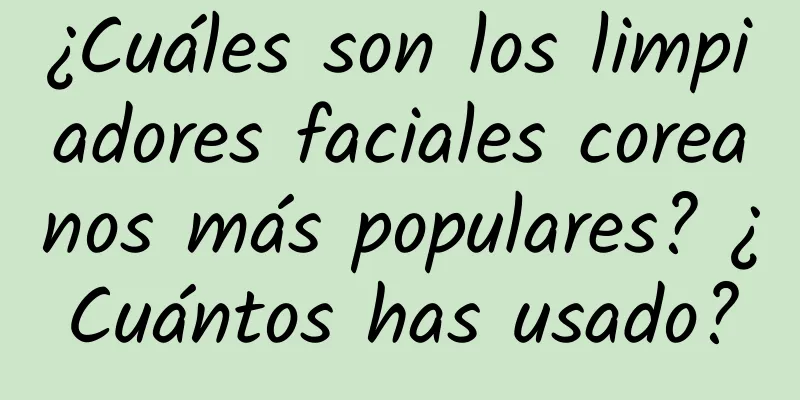 ¿Cuáles son los limpiadores faciales coreanos más populares? ¿Cuántos has usado?