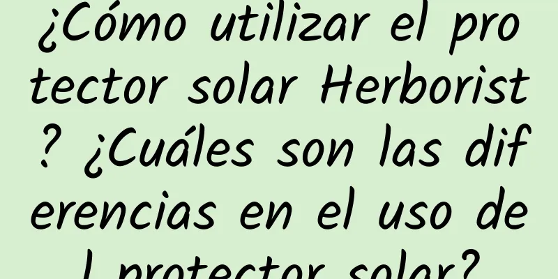 ¿Cómo utilizar el protector solar Herborist? ¿Cuáles son las diferencias en el uso del protector solar?