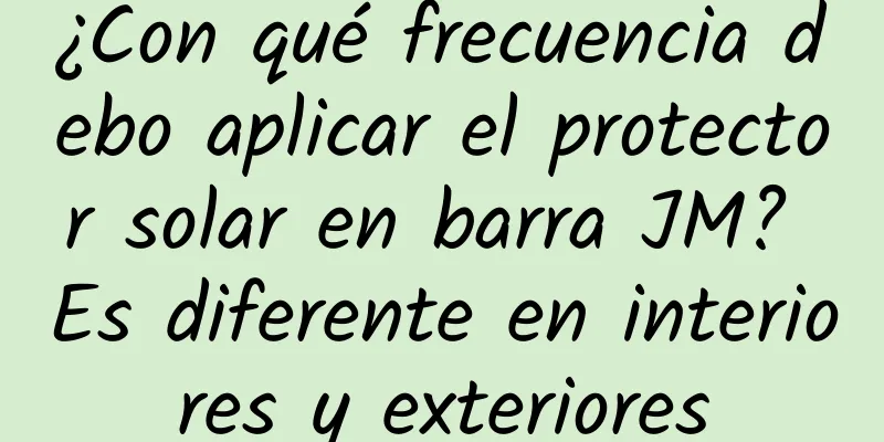 ¿Con qué frecuencia debo aplicar el protector solar en barra JM? Es diferente en interiores y exteriores