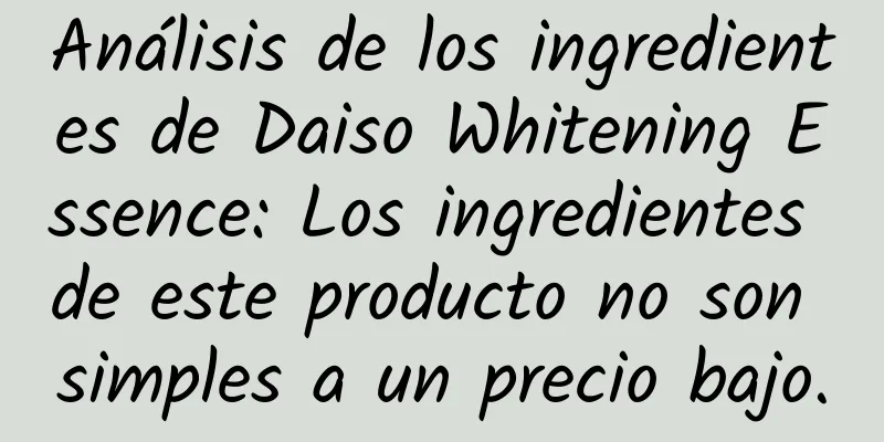 Análisis de los ingredientes de Daiso Whitening Essence: Los ingredientes de este producto no son simples a un precio bajo.