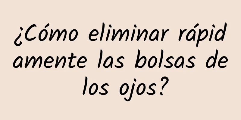 ¿Cómo eliminar rápidamente las bolsas de los ojos?