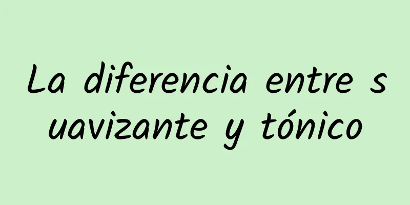 La diferencia entre suavizante y tónico