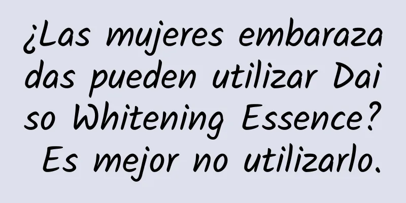 ¿Las mujeres embarazadas pueden utilizar Daiso Whitening Essence? Es mejor no utilizarlo.