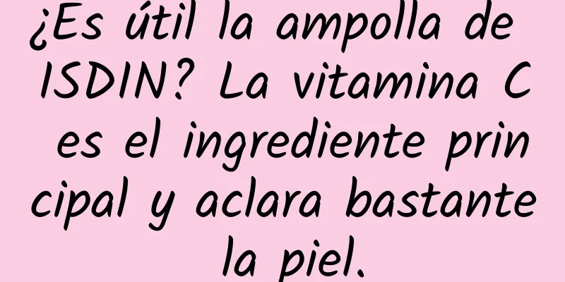 ¿Es útil la ampolla de ISDIN? La vitamina C es el ingrediente principal y aclara bastante la piel.