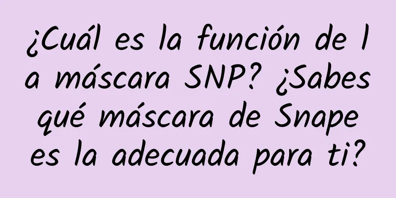 ¿Cuál es la función de la máscara SNP? ¿Sabes qué máscara de Snape es la adecuada para ti?