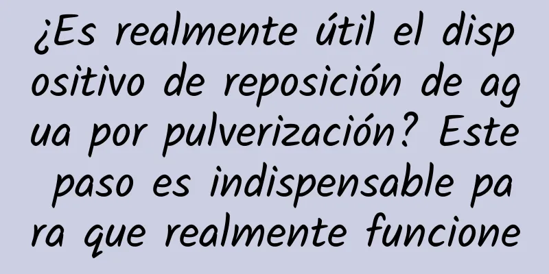 ¿Es realmente útil el dispositivo de reposición de agua por pulverización? Este paso es indispensable para que realmente funcione