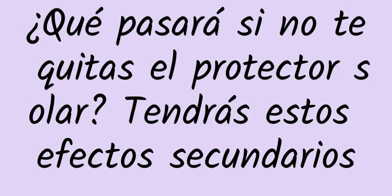 ¿Qué pasará si no te quitas el protector solar? Tendrás estos efectos secundarios