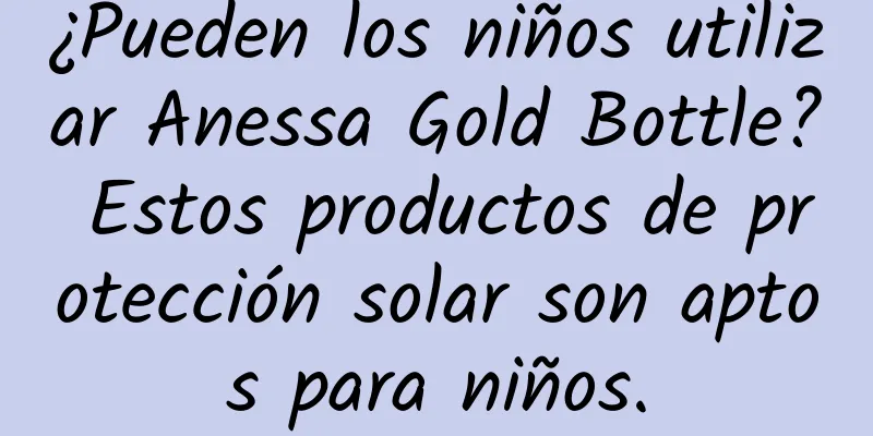 ¿Pueden los niños utilizar Anessa Gold Bottle? Estos productos de protección solar son aptos para niños.