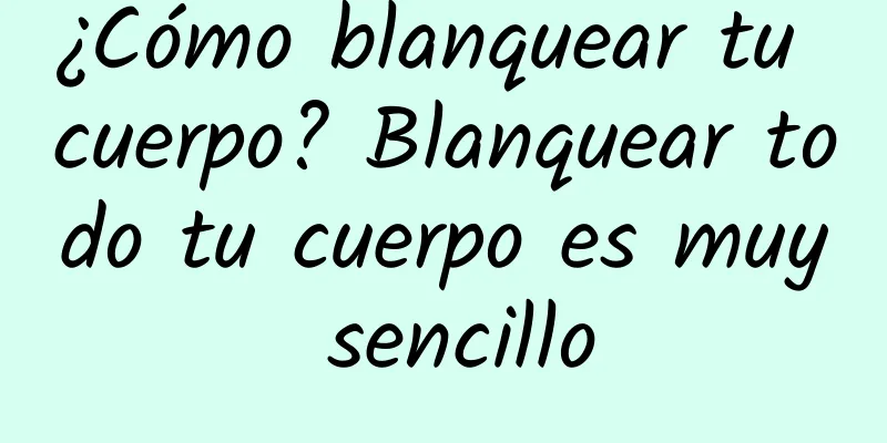 ¿Cómo blanquear tu cuerpo? Blanquear todo tu cuerpo es muy sencillo