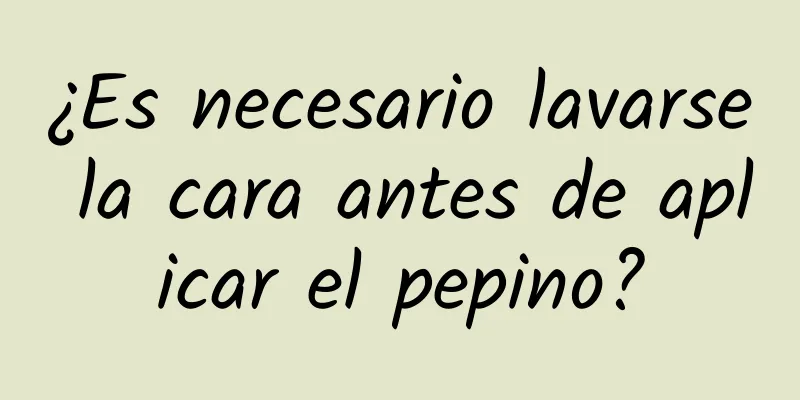 ¿Es necesario lavarse la cara antes de aplicar el pepino?