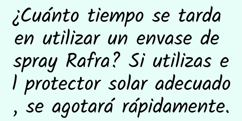 ¿Cuánto tiempo se tarda en utilizar un envase de spray Rafra? Si utilizas el protector solar adecuado, se agotará rápidamente.