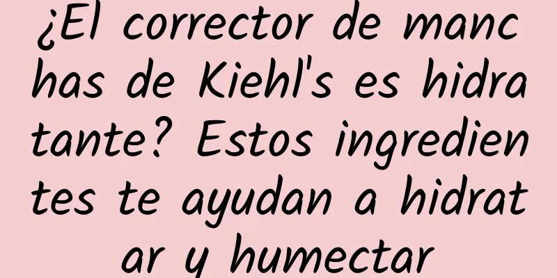 ¿El corrector de manchas de Kiehl's es hidratante? Estos ingredientes te ayudan a hidratar y humectar